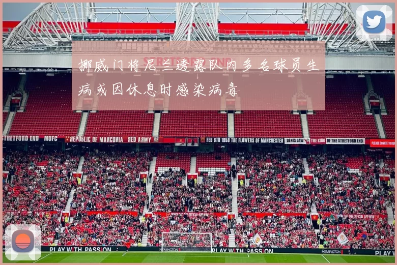 挪威门将尼兰透露队内多名球员生病或因休息时感染病毒