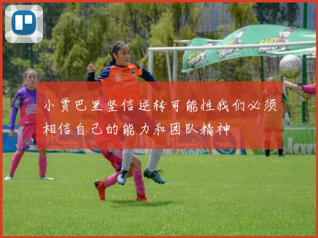 小贾巴里坚信逆转可能性我们必须相信自己的能力和团队精神