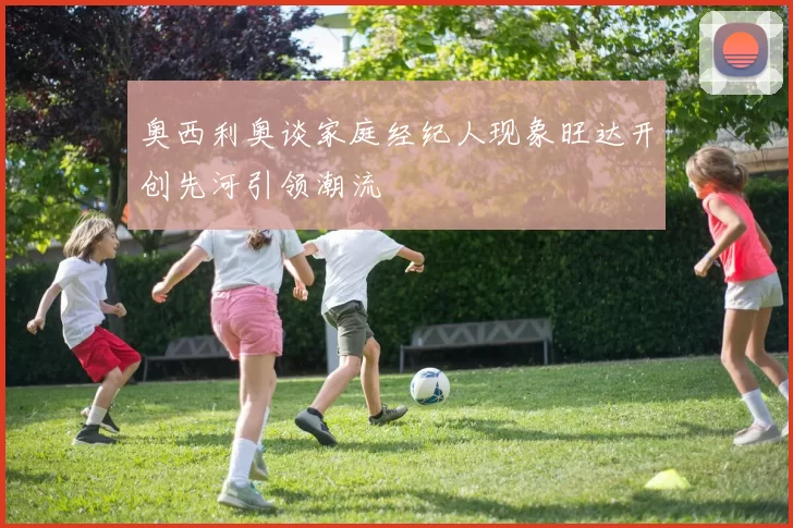 奥西利奥谈家庭经纪人现象旺达开创先河引领潮流